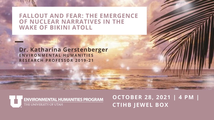 Event flyer with a sparkling ocean scene in the background. Reads: "Fallout and Fear: The Emergence of Nuclear Narratives in the Wake of Bikini Atoll, Dr. Katharina Gerstenberger, Environmental Humanities Research Professor"